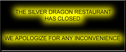 With regret, we must inform our customers that the Silver Dragon Restaurant is now closed.